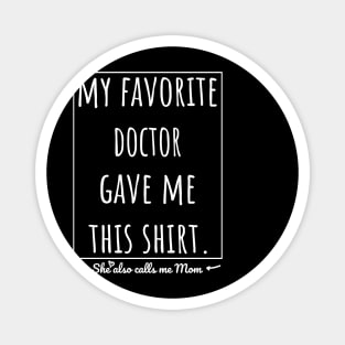 My Favorite Doctor gave me this shirt, she also calls me mom. Magnet